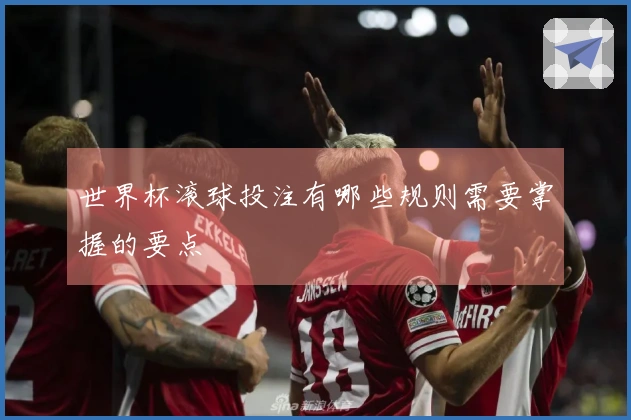 世界杯滚球投注有哪些规则需要掌握的要点